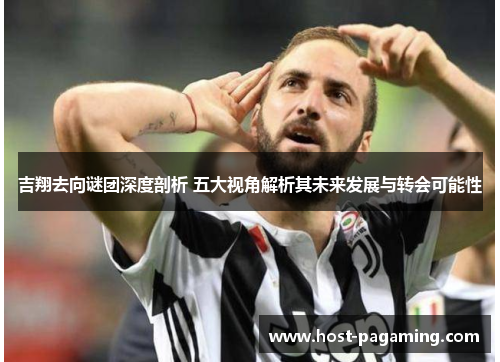 吉翔去向谜团深度剖析 五大视角解析其未来发展与转会可能性