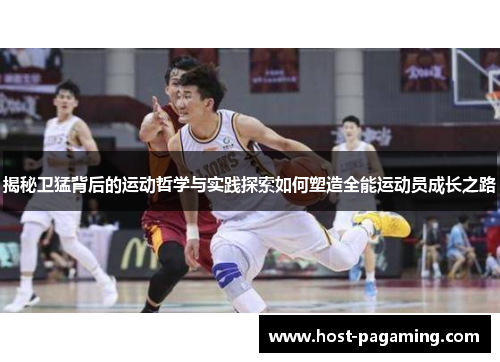 揭秘卫猛背后的运动哲学与实践探索如何塑造全能运动员成长之路