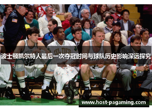 波士顿凯尔特人最后一次夺冠时间与球队历史影响深远探究
