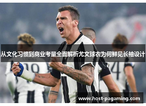 从文化习惯到商业考量全面解析尤文球衣为何鲜见长袖设计 从文化习惯到商业考量全面解析尤文球衣为何鲜见长袖设计