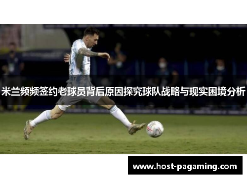 米兰频频签约老球员背后原因探究球队战略与现实困境分析