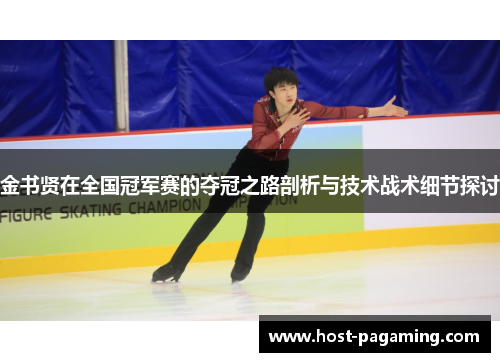 金书贤在全国冠军赛的夺冠之路剖析与技术战术细节探讨 金书贤在全国冠军赛的夺冠之路剖析与技术战术细节探讨