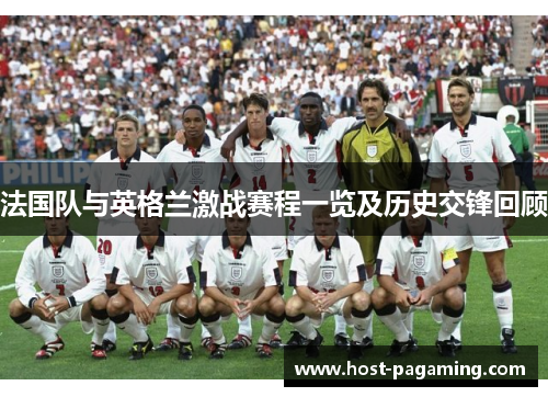 法国队与英格兰激战赛程一览及历史交锋回顾