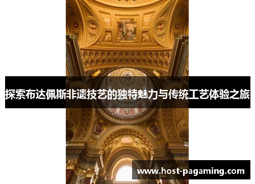 探索布达佩斯非遗技艺的独特魅力与传统工艺体验之旅