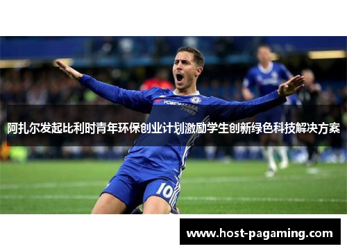 阿扎尔发起比利时青年环保创业计划激励学生创新绿色科技解决方案